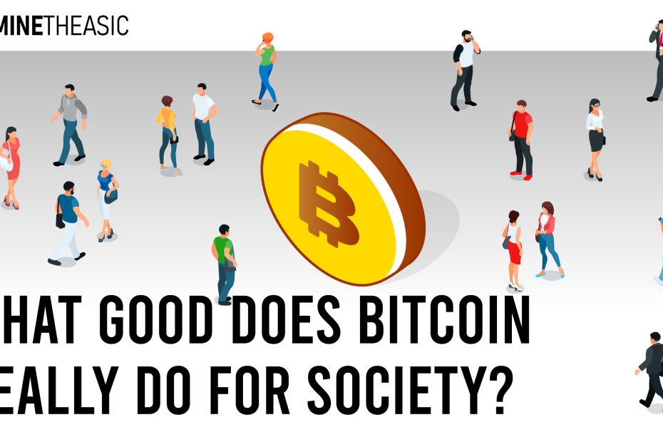 WHAT GOODDOES BITCOINREALLY DO FOR SOCIETY?